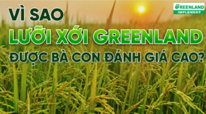 Vì sao lưỡi xới greenland được bà con nông dận đánh giá cao