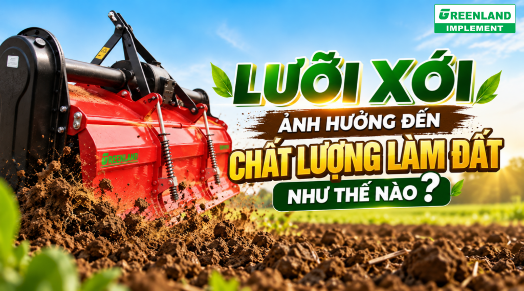 Lưỡi xới ảnh hưởng như thế nào đến chất lượng làm đất
